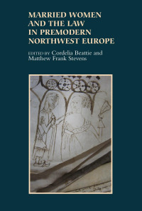 Cordelia Beattie, Matthew Frank Stevens — Married Women and the Law in Premodern Northwest Europe