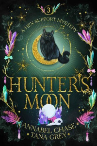 Annabel Chase & Tana Grey — Hunter's Moon (A Hex Support Mystery 3)