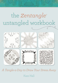 Kass Hall — The Zentangle Untangled Workbook: A Tangle-a-Day to Draw Your Stress Away