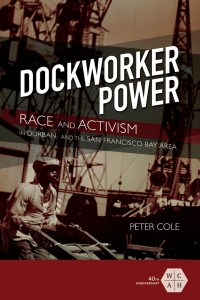 Peter Cole — Dockworker Power: Race and Activism in Durban and the San Francisco Bay Area