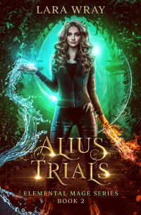 Lara Wray — Alius Trials: Elemental Mage Series Book 2