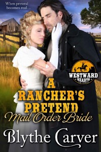 Blythe Carver — A Rancher’s Pretend Mail Order Bride (Westward Hearts #2)