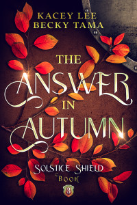 Kacey Lee & Becky Tama — The Answer In Autumn: Solstice Shield Book 3