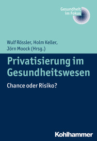 Wulf Rössler, Holm Keller, Jörn Moock — Privatisierung im Gesundheitswesen