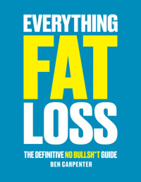 Ben Carpenter — Everything Fat Loss: The Definitive No Bullsh*t Guide