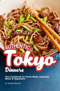 Anthony Boundy — Authentic Tokyo Dinners: Your Cookbook for Home-Made Japanese Meals & Appetizers