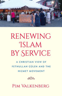 Pim Valkenberg — Renewing Islam by Service: A Christian View of Fethullah Gulen and the Hizmet Movement