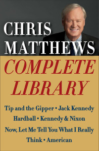 Matthews, Chris — Chris Matthews Complete Library E-book Box Set · Tip and the Gipper, Jack Kennedy, Hardball, Kennedy & Nixon, Now, Let Me Tell You What I Really Think, and American