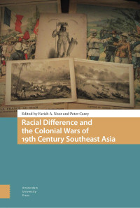 Farish A. Noor (Editor) & Peter Carey (Editor) — Racial Difference and the Colonial Wars of 19th Century Southeast Asia