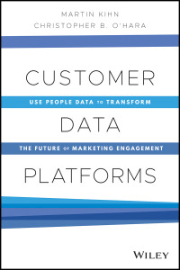 Martin Kihn & Christopher B. O'Hara — Customer Data Platforms: Use People Data to Transform the Future of Marketing Engagement