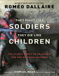 Roméo Dallaire — They Fight Like Soldiers, They Die Like Children