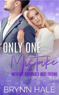 Brynn Hale — Only One Mistake : With My Brother's Best Friend (Only Yours)