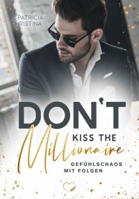 Patricia Christina — Don't kiss the Millionaire: Gefühlschaos mit Folgen (Liebesroman) (German Edition)