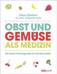 Oberbeil, Klaus & Lentz, Christiane — Obst und Gemüse als Medizin