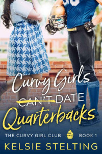 Kelsie Stelting — Curvy Girls Can't Date Quarterbacks (The Curvy Girls Club #1)