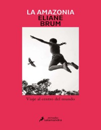 Eliane Brum — La Amazonia
