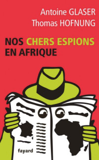 Glaser, Antoine & Hofnung, Thomas [Glaser, Antoine & Hofnung, Thomas] — Nos chers espions en Afrique