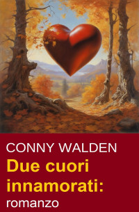 Conny Walden — Due cuori innamorati: romanzo