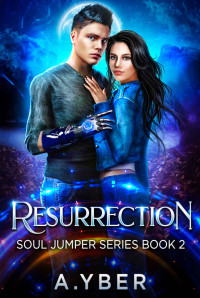 A. Yber [Yber, A.] — Resurrection: A YA Action Fantasy with romance & a HEA (Soul Jumper Book 2)
