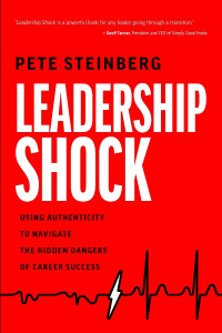 Pete Steinberg — Leadership Shock: Using Authenticity to Navigate the Hidden Dangers of Career Success