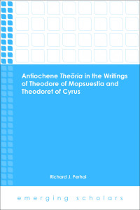 Perhai, Richard J.;Lofgren, Alisha; — Antiochene Theoria in the Writings of Theodore of Mopsuestia and Theodoret of Cyrus