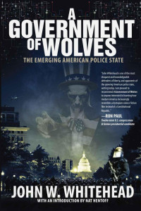 Whitehead, John W. — A Government of Wolves: The Emerging American Police State