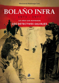 Madariaga, Monserrat — Bolaño infra: 1975-1977: los años que inspiraron Los detectives salvajes (Spanish Edition)