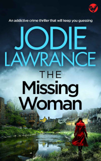 JODIE LAWRANCE — THE MISSING WOMAN an addictive crime thriller that will keep you guessing (Detective Helen Carter Book 4)