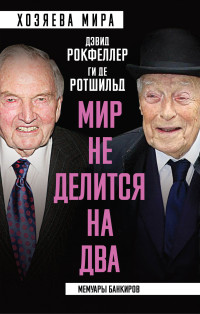 Дэвид Рокфеллер & Ги де Ротшильд — «Мир не делится на два». Мемуары банкиров