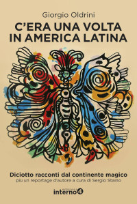 Giorgio Oldrini — C'era una volta in America Latina. Diciotto racconti dal continente magico più un reportage d'autore