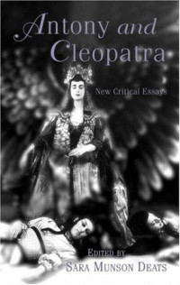 Sara Munson Deats & Deats Munson Deats [Deats, Sara Munson & Deats, Deats Munson] — Antony and Cleopatra: New Critical Essays