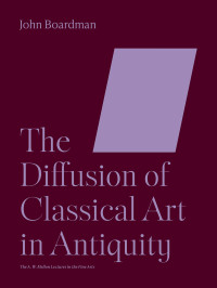 John Boardman; — The Diffusion of Classical Art in Antiquity