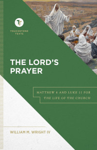 Wright, William M. IV; — The Lord's Prayer (Touchstone Texts)