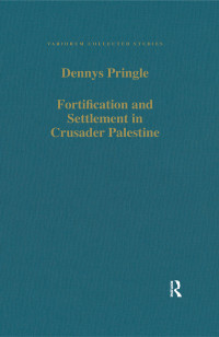 Denys Pringle — Fortification and Settlement in Crusader Palestine