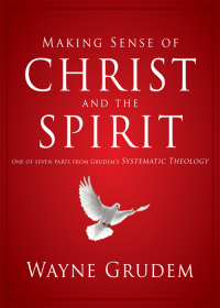 Wayne A. Grudem; — Making Sense of Christ and the Spirit