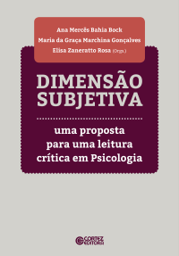 Ana Mercês Bahia Bock; Maria da Graça Marchina Gonçalves; Elisa Zaneratto Rosa — Dimensão subjetiva ´uma proposta para uma leitura crítica em Psicologia