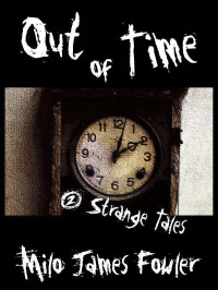 Fowler, Milo James [Fowler, Milo James] — Out of Time - 2 Strange Tales