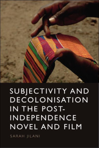 Sarah Jilani — Subjectivity and Decolonisation in the Post-Independence Novel and Film