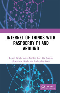 Rajesh Singh, Anita Gehlot, Mahendra Swain — Internet of Things with Raspberry Pi and Arduino