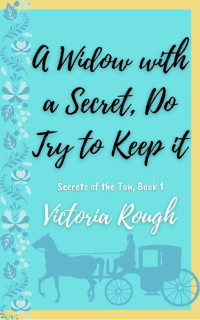 Victoria Rough — A Widow with a Secret, Do try to Keep it (Secrets of the Ton #1)