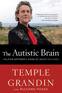 Temple Grandin & Richard Panek — The Autistic Brain: Thinking Across the Spectrum