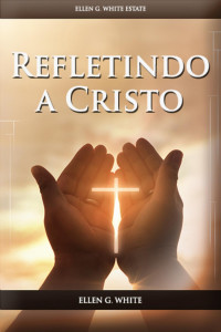 Ellen White — Refletindo a Cristo