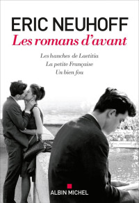 Eric Neuhoff — Les romans d'avant (Les hanches de Laetitia - La petite Française - Un bien fou)