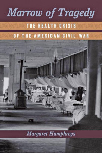 Margaret Humphreys — Marrow of Tragedy: The Health Crisis of the American Civil War