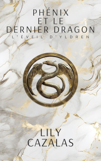 Lily Cazalas — Phénix et le dernier dragon - L'éveil d'Yldren