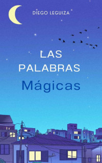 Diego Leguiza — Las palabras mágicas - premioliterario2023: Encontrarlas era su obsesión (Spanish Edition)