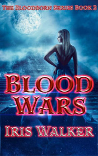 Iris Walker — Blood Wars (The Bloodborn Series Book 2)
