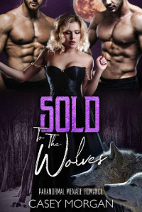 Casey Morgan — Sold To The Wolves (Love's Hollow Auctions #1)
