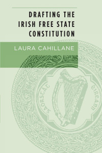 Laura Cahillane — Drafting the Irish Free State Constitution