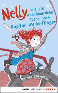 Chambers, Roland — Nelly und die abenteuerliche Suche nach Kapitän Wellenflieger